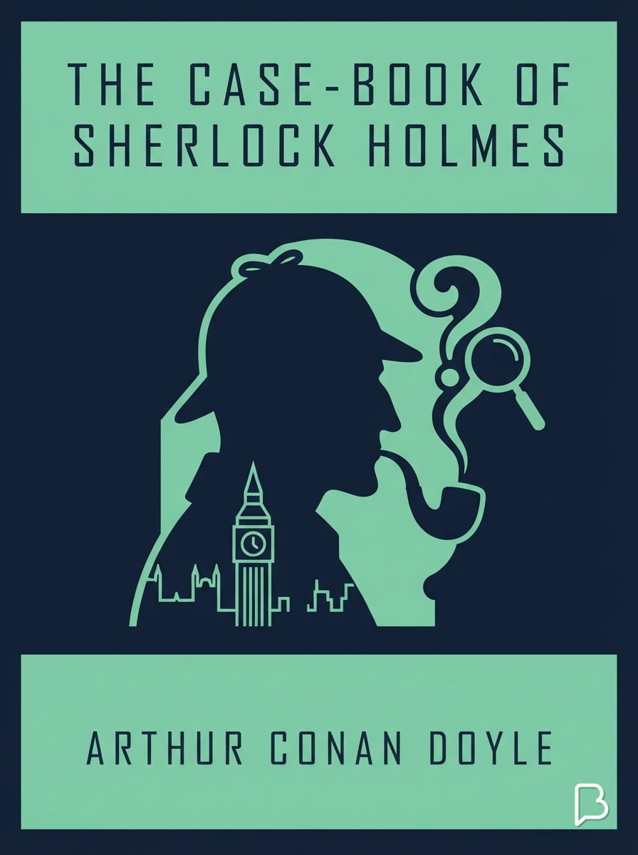 The case-book of Sherlock Holmes, Arthur Conan Doyle