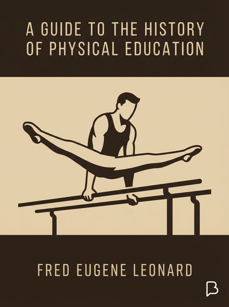 A guide to the history of physical education, Fred Eugene Leonard