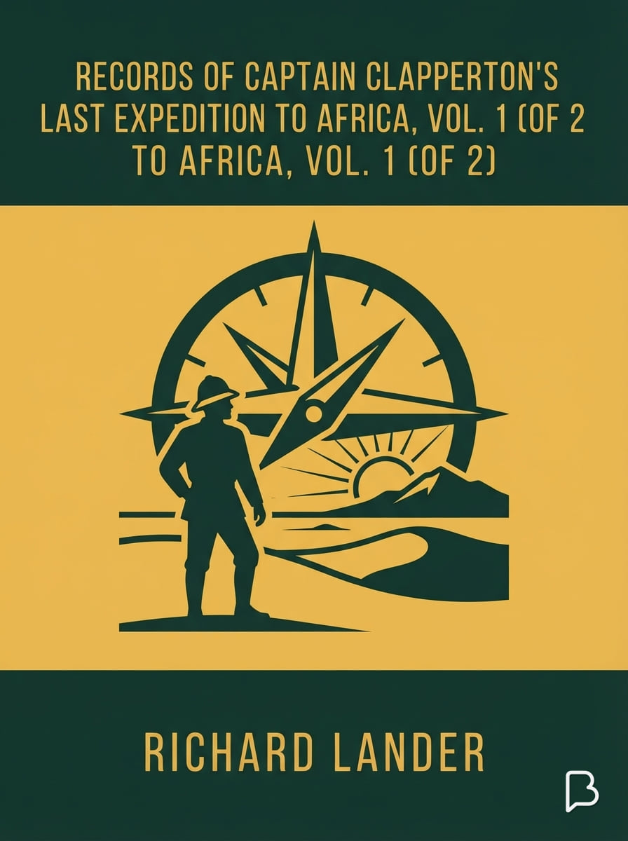 Records of Captain Clapperton's last expedition to Africa, Vol. 1 (of 2), Richard Lander