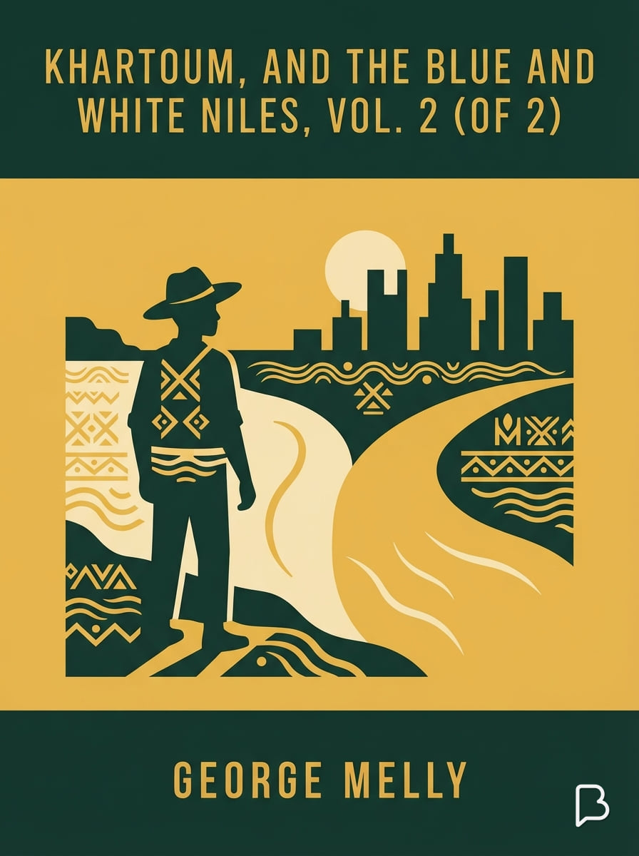 Khartoum, and the Blue and White Niles, Vol. 2 (of 2), George Melly
